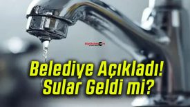 Belediye Açıkladı! Sular Geldi mi?