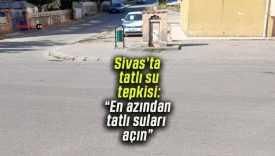 Sivas’ta tatlı su tepkisi: “En azından tatlı suları açın”