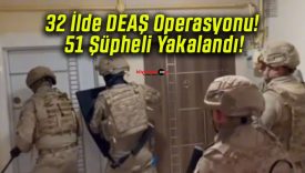 32 İlde DEAŞ Operasyonu! 51 Şüpheli Yakalandı!