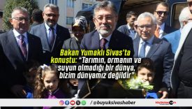 Bakan Yumaklı Sivas’ta konuştu: “Tarımın, ormanın ve suyun olmadığı bir dünya, bizim dünyamız değildir”