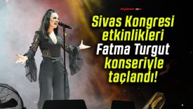 Sivas Kongresi etkinlikleri Fatma Turgut konseriyle taçlandı!