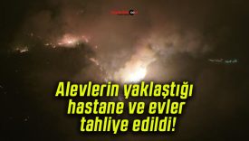 Alevlerin yaklaştığı hastane ve evler tahliye edildi!