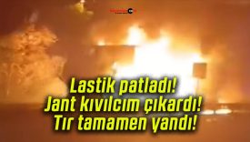 Lastik patladı! Jant kıvılcım çıkardı! Tır tamamen yandı!
