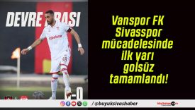Vanspor FK – Sivasspor mücadelesinde ilk yarı golsüz tamamlandı!