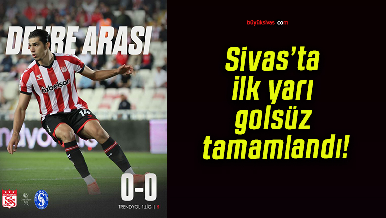 Sivas’ta ilk yarı golsüz tamamlandı!