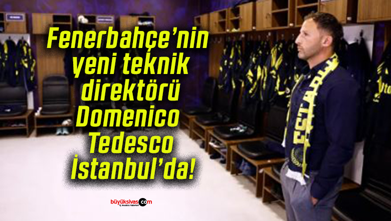 Fenerbahçe’nin yeni teknik direktörü Domenico Tedesco İstanbul’da!