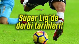 Süper Lig’de derbi tarihleri!