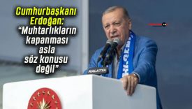 Cumhurbaşkanı Erdoğan: “Muhtarlıkların kapanması asla söz konusu değil”