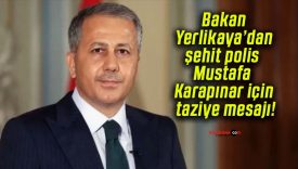 Bakan Yerlikaya’dan şehit polis Mustafa Karapınar için taziye mesajı!