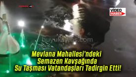 Mevlana Mahallesi’ndeki Semazen Kavşağında Su Taşması Vatandaşları Tedirgin Etti!