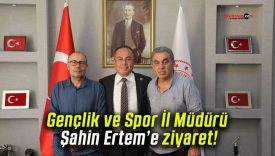 Gençlik ve Spor İl Müdürü Şahin Ertem’e ziyaret!