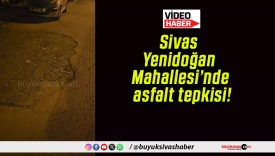 Sivas Yenidoğan Mahallesi’nde asfalt tepkisi!