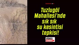 Tuzlugöl Mahallesi’nde sık sık su kesintisi tepkisi!