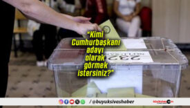 “Kimi Cumhurbaşkanı adayı olarak görmek istersiniz?”