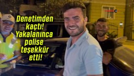 Denetimden kaçtı! Yakalanınca polise teşekkür etti!