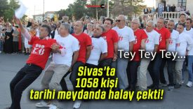 Sivas’ta 1058 kişi tarihi meydanda halay çekti!