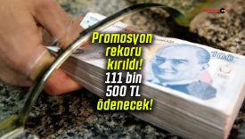 Promosyon rekoru kırıldı! 111 bin 500 TL ödenecek!