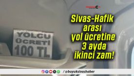 Sivas-Hafik arası yol ücretine 3 ayda ikinci zam!