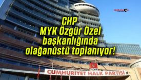 CHP MYK Özgür Özel başkanlığında olağanüstü toplanıyor!