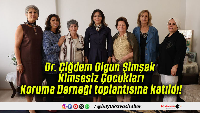 Dr. Çiğdem Olgun Şimşek Kimsesiz Çocukları Koruma Derneği toplantısına katıldı!