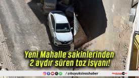 Yeni Mahalle sakinlerinden 2 aydır süren toz isyanı!