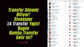 Transfer Dönemi Bitiyor! Sivasspor 14 Transfer Yaptı! Bugün Bomba Transfer Gelir Mi?