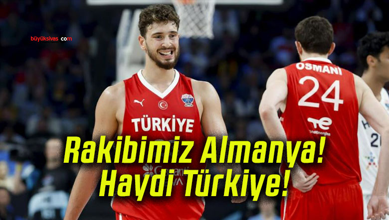 Rakibimiz Almanya! Haydi Türkiye!