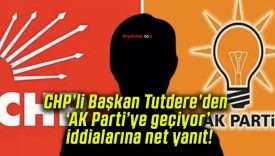 CHP’li Başkan Tutdere’den ‘AK Parti’ye geçiyor’ iddialarına net yanıt!