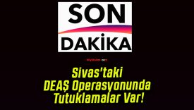 Sivas’taki DEAŞ Operasyonunda Tutuklamalar Var!