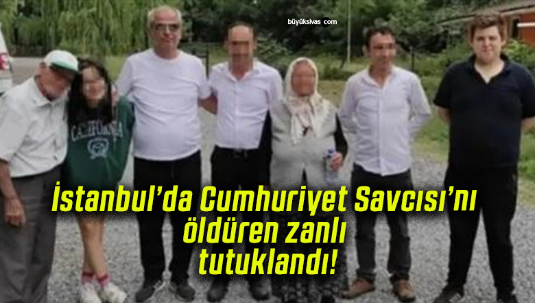 İstanbul’da Cumhuriyet Savcısı’nı öldüren zanlı tutuklandı!