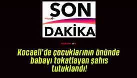 Kocaeli’de çocuklarının önünde babayı tokatlayan şahıs tutuklandı!