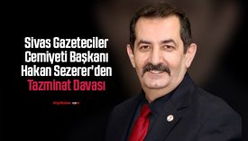 Sivas Gazeteciler Cemiyeti Başkanı Hakan Sezerer’den Tazminat Davası