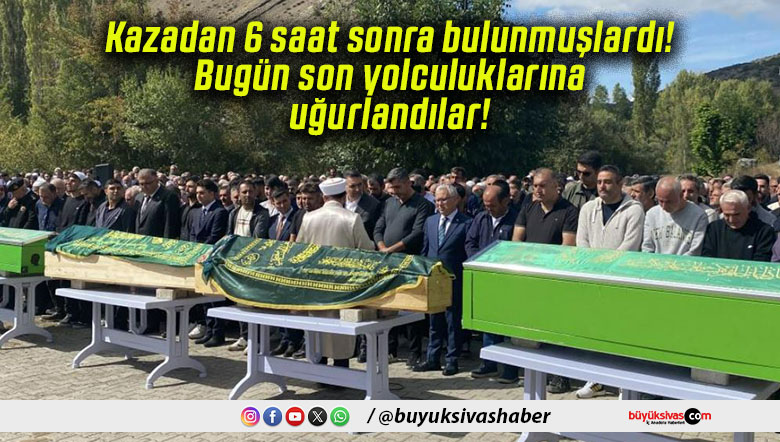Kazadan 6 saat sonra bulunmuşlardı! Bugün son yolculuklarına uğurlandılar!