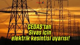ÇEDAŞ’tan Sivas için elektrik kesintisi uyarısı!