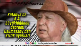 Kütahya’da 5.4 büyüklüğünde deprem! Üşümezsoy’dan kritik uyarılar!