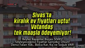 Sivas’ta kiralık ev fiyatları uçtu! Vatandaş tek maaşla ödeyemiyor!