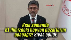 Kısa zamanda 81 ilimizdeki hayvan pazarlarını açacağız! Sivas açıldı!