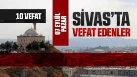 Sivas Aramızdan Ayrılanlar – Sivas’ta Ölenler – 07 Eylül 2025