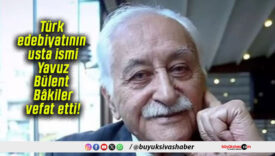 Türk edebiyatının usta ismi Yavuz Bülent Bâkiler vefat etti!