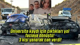 Üniversite kaydı için çıktıkları yol faciaya dönüştü! 3 kişi yanarak can verdi!
