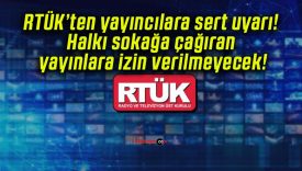 RTÜK’ten yayıncılara sert uyarı! Halkı sokağa çağıran yayınlara izin verilmeyecek!