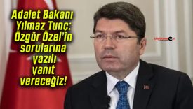 Adalet Bakanı Yılmaz Tunç: Özgür Özel’in sorularına yazılı yanıt vereceğiz!