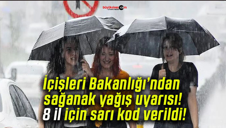 İçişleri Bakanlığı’ndan sağanak yağış uyarısı! 8 il için sarı kod verildi!