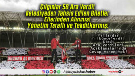 Çılgınlar 58 Ara Verdi! Belediyeden Tahsis Edilen Biletler Ellerinden Alınmış! Yönetim Taraflı ve Tehditkarmış!