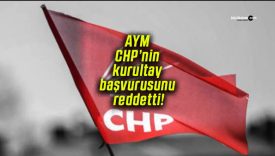AYM CHP’nin kurultay başvurusunu reddetti!