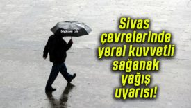 Sivas çevrelerinde yerel kuvvetli sağanak yağış uyarısı!