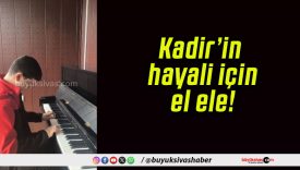 Kadir’in hayali için el ele!