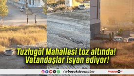 Tuzlugöl Mahallesi toz altında! Vatandaşlar isyan ediyor!