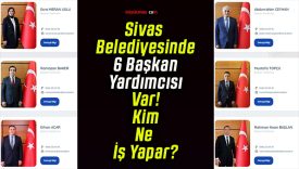 Sivas Belediyesi’nde 6 Başkan Yardımcısı Görev Yapıyor!