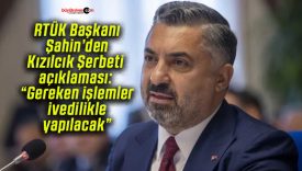 RTÜK Başkanı Şahin’den Kızılcık Şerbeti açıklaması: “Gereken işlemler ivedilikle yapılacak”